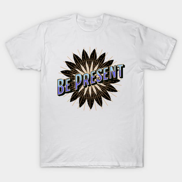 Be Present in Every Moment T-Shirt by ActionFocus